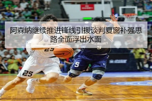 阿森纳继续推进锋线引援谈判夏窗补强思路全面浮出水面